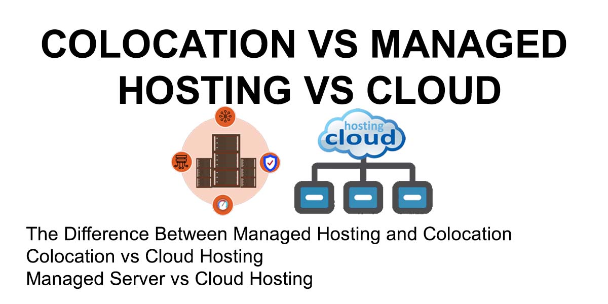 Managed Hosting versus Colocation Hosting and Cloud Hosting