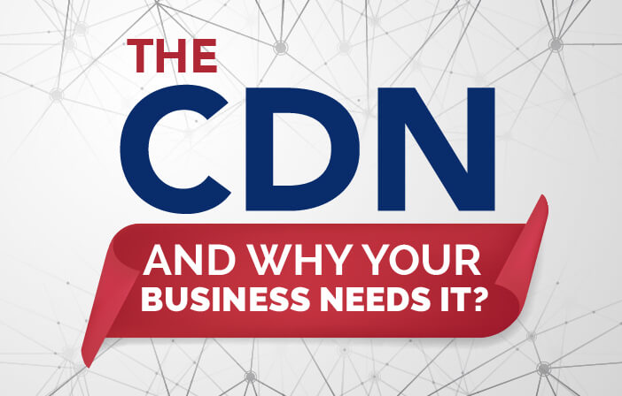 The CDN and why your business needs it?