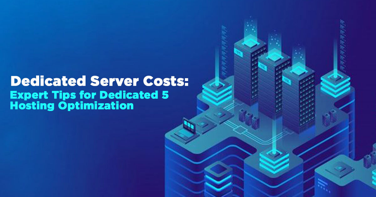 Dedicated Server Costs 5 Expert Tips for Dedicated Hosting Optimization