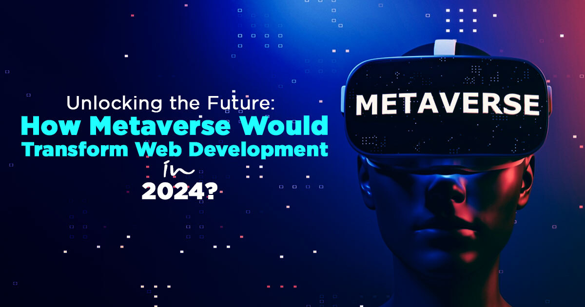 How Metaverse Would Transform Web Development in 2024